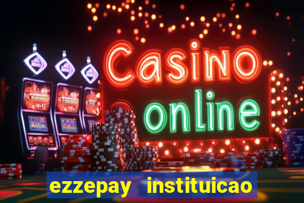 ezzepay instituicao de pagamento ltda